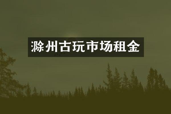 滁州古玩市场租金