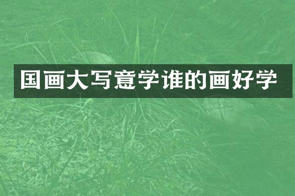 国画大写意学谁的画好学