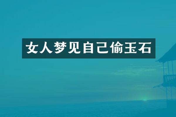 女人梦见自己偷玉石