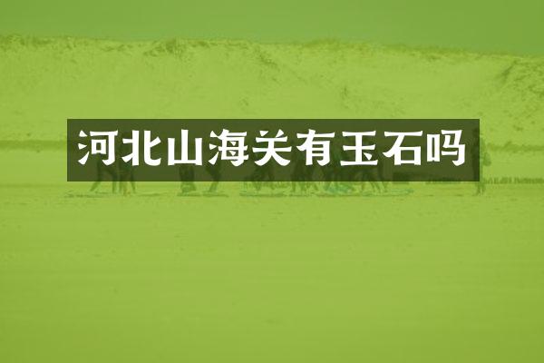 河北山海关有玉石吗