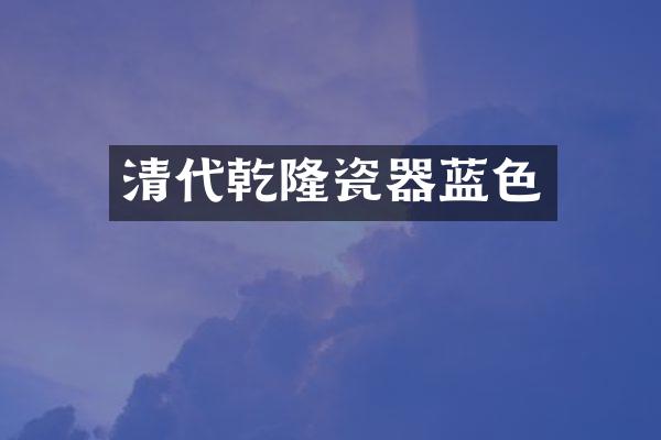 清代乾隆瓷器蓝色