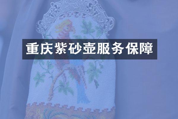 重庆紫砂壶服务保障