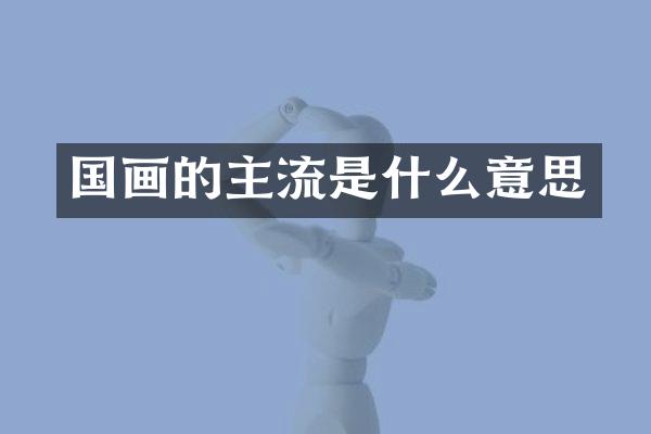 国画的主流是什么意思