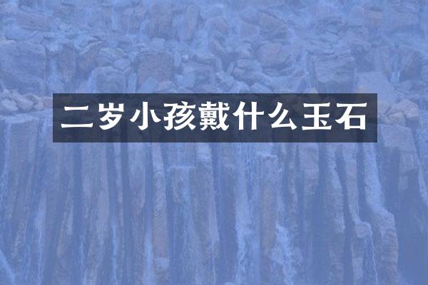 二岁小孩戴什么玉石