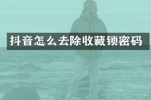 抖音怎么去除收藏锁密码