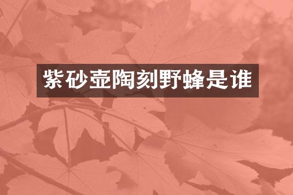 紫砂壶陶刻野蜂是谁