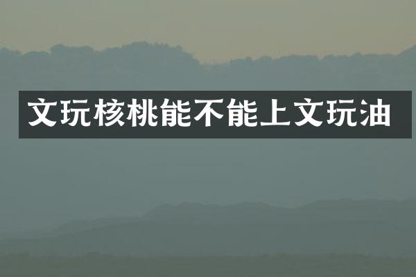 文玩核桃能不能上文玩油
