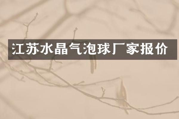 江苏水晶气泡球厂家报价