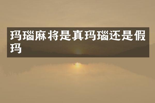 玛瑙麻将是真玛瑙还是假玛