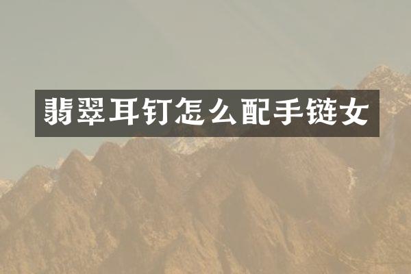 翡翠耳钉怎么配手链女