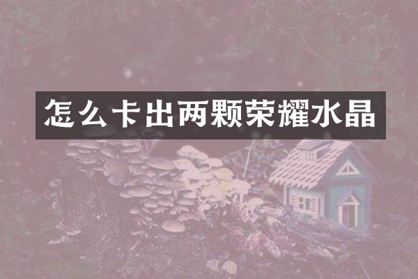 怎么卡出两颗荣耀水晶