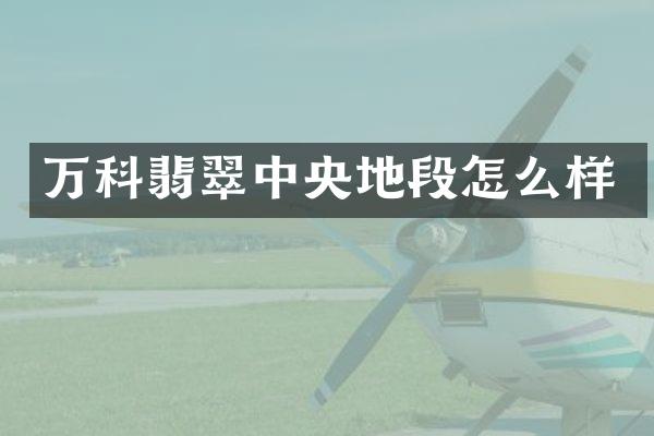 万科翡翠中央地段怎么样