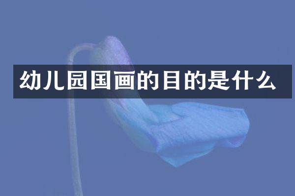 幼儿园国画的目的是什么