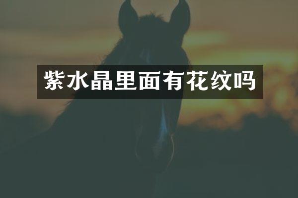 紫水晶里面有花纹吗