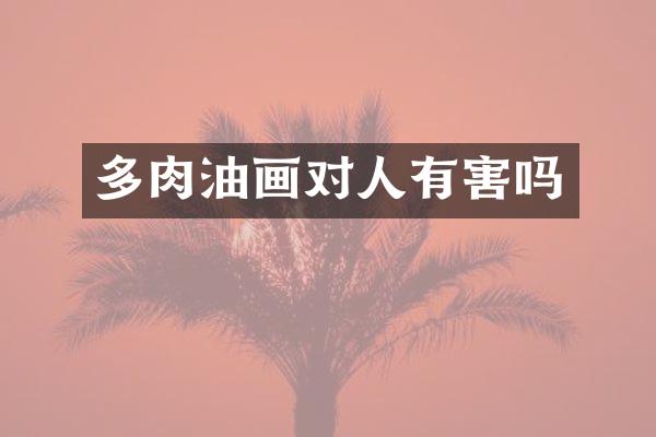 多肉油画对人有害吗
