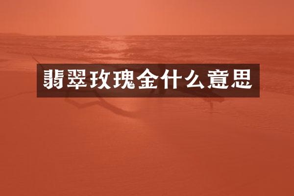 翡翠玫瑰金什么意思