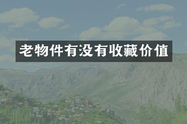 老物件有没有收藏价值