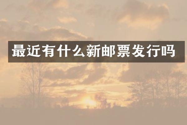 最近有什么新邮票发行吗