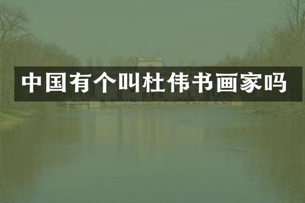 中国有个叫杜伟书画家吗