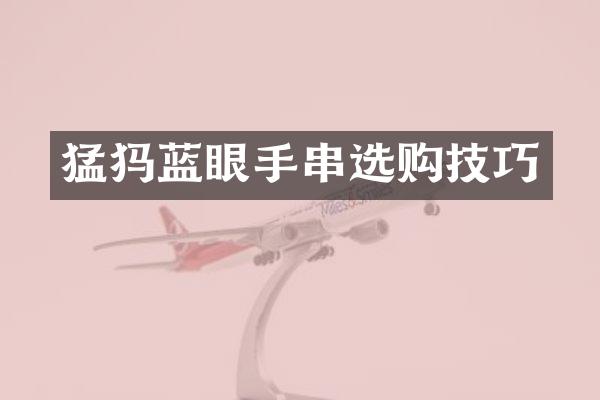 猛犸蓝眼手串选购技巧