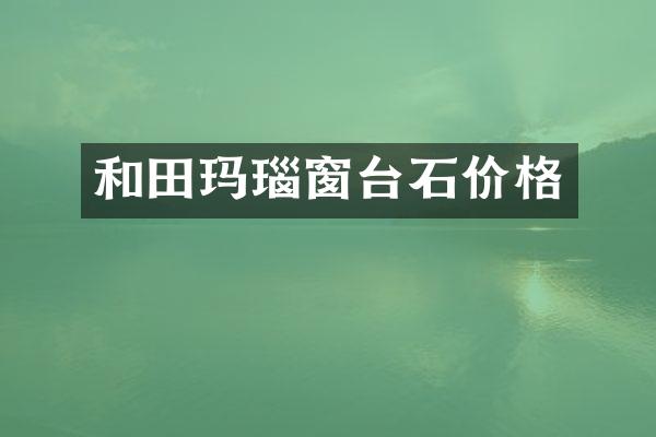 和田玛瑙窗台石价格