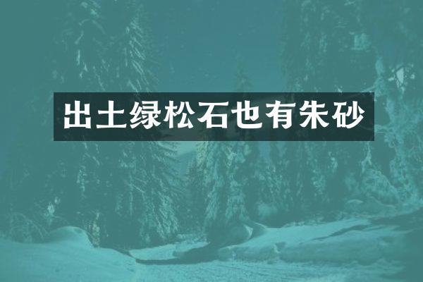 出土绿松石也有朱砂