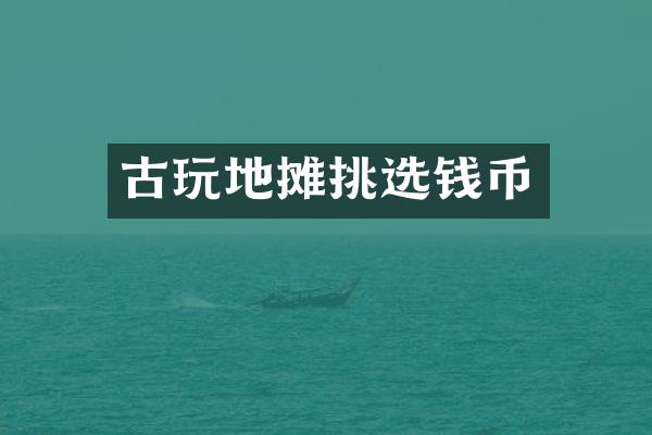 古玩地摊挑选钱币