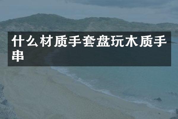 什么材质手套盘玩木质手串