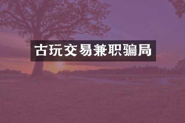 古玩交易兼职骗局