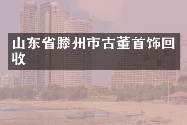 山东省滕州市古董首饰回收