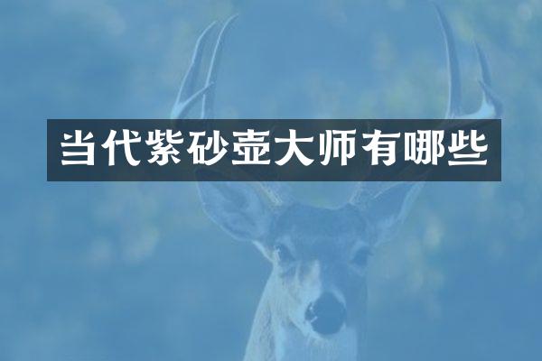 当代紫砂壶大师有哪些