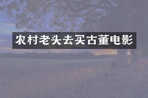 农村老头去买古董电影
