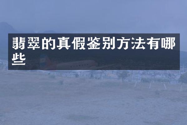 翡翠的真假鉴别方法有哪些