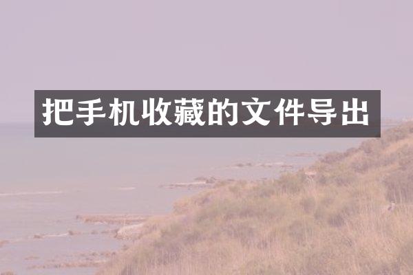把手机收藏的文件导出
