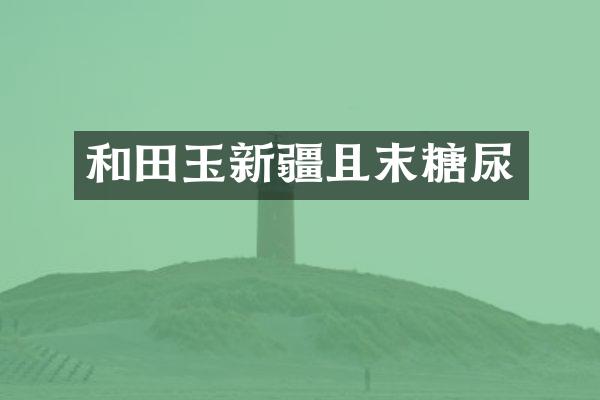和田玉新疆且末糖尿