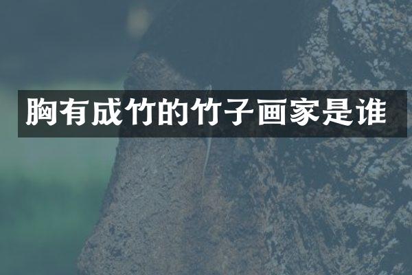胸有成竹的竹子画家是谁
