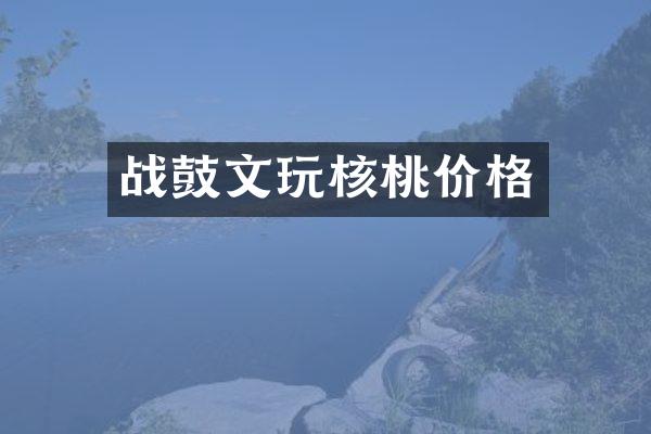 战鼓文玩核桃价格
