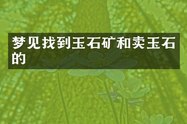 梦见找到玉石矿和卖玉石的
