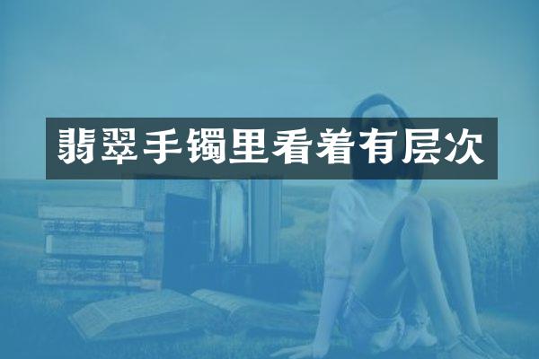 翡翠手镯里看着有层次