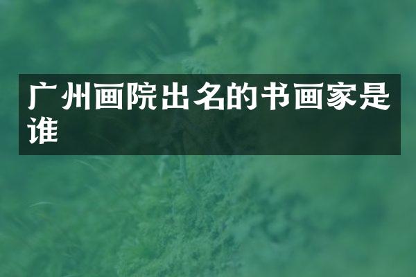 广州画院出名的书画家是谁