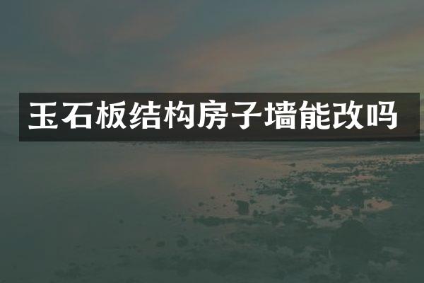 玉石板结构房子墙能改吗