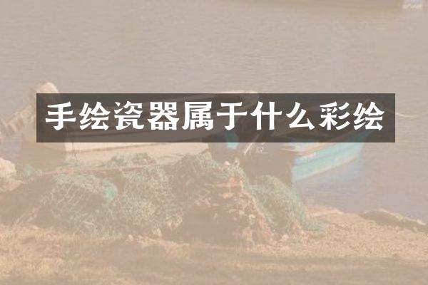 手绘瓷器属于什么彩绘