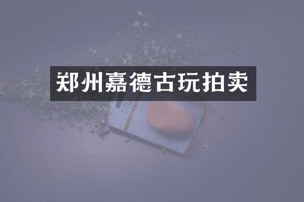 郑州嘉德古玩拍卖