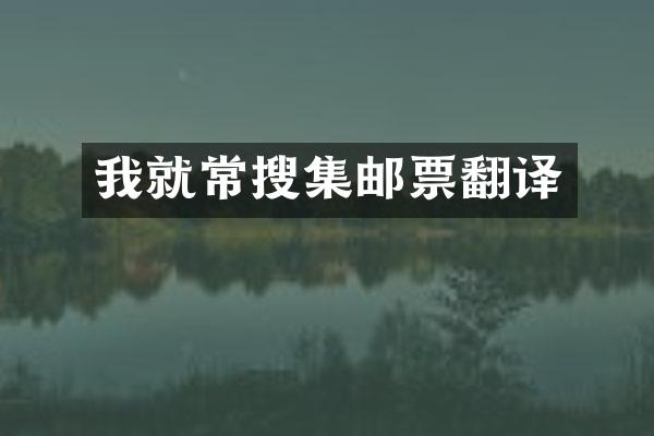 我就常搜集邮票翻译