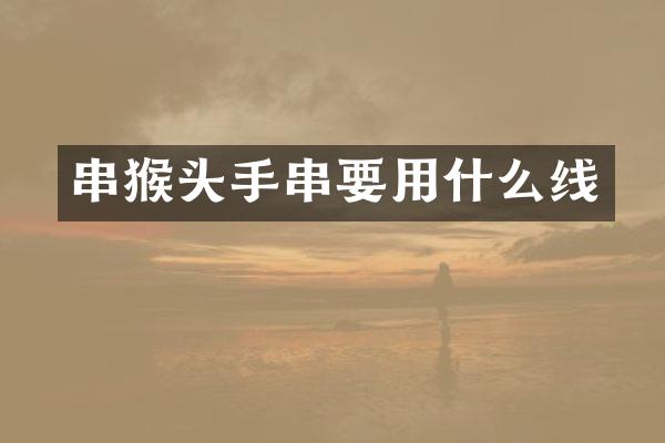 串猴头手串要用什么线