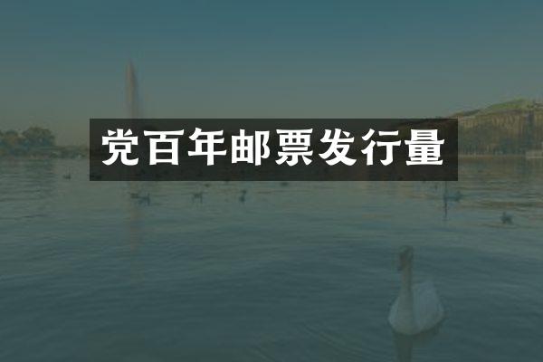 党百年邮票发行量