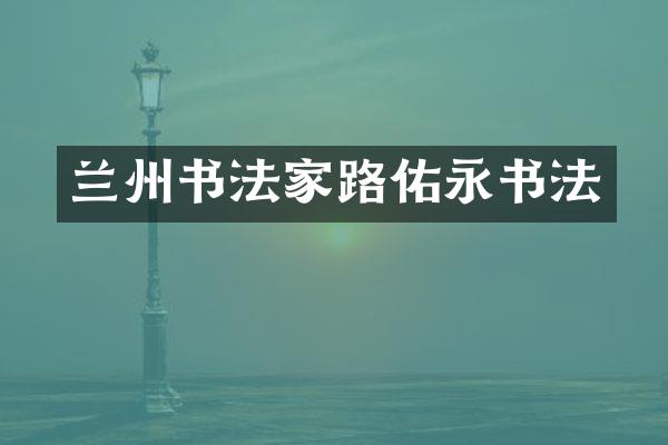 兰州书法家路佑永书法