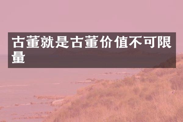 古董就是古董价值不可限量