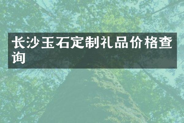 长沙玉石定制礼品价格查询