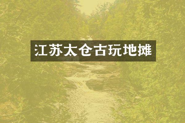 江苏太仓古玩地摊